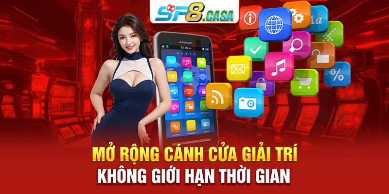 Mở rộng cánh cửa giải trí không giới hạn thời gian